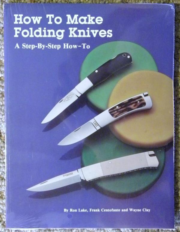 How To Make Folding Knives by Ron Lake, Frank Centofante and Wayne Clay How To Make Folding Knives by Ron Lake, Frank Centofante and Wayne Clay