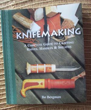 “Knifemaking: A Complete Guide to Crafting Knives, Handles & Sheaths” by Bo Bergman