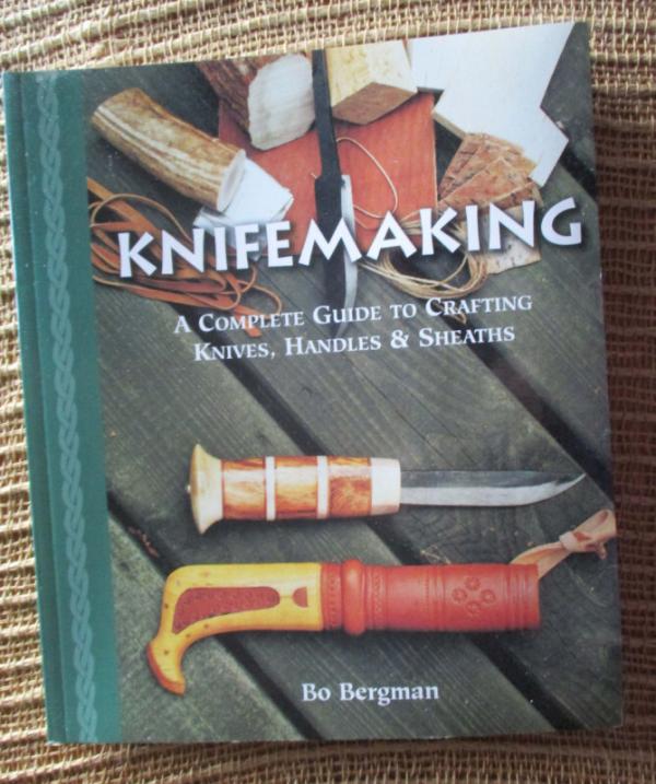 “Knifemaking: A Complete Guide to Crafting Knives, Handles & Sheaths” by Bo Bergman