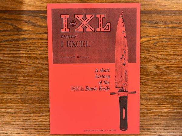 Book -- I*XL Means I Excel: A Short History of the I*XL Bowie Knife by William R. Williamson (c1970)